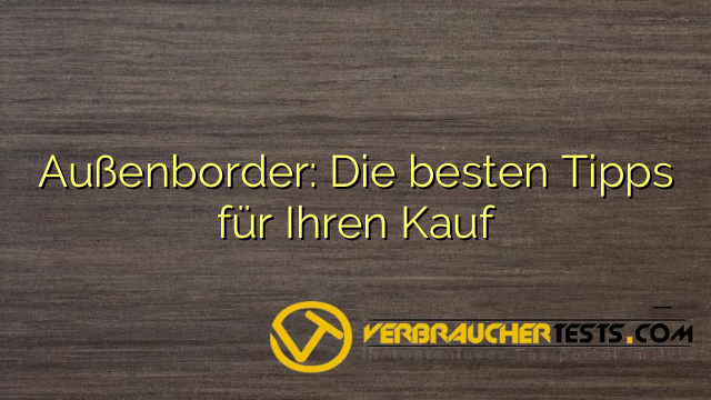 Außenborder: Die besten Tipps für Ihren Kauf