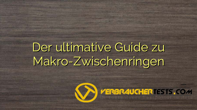 Der ultimative Guide zu Makro-Zwischenringen