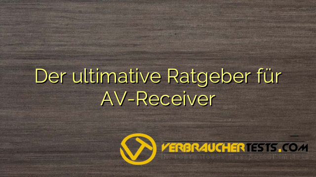 Der ultimative Ratgeber für AV-Receiver
