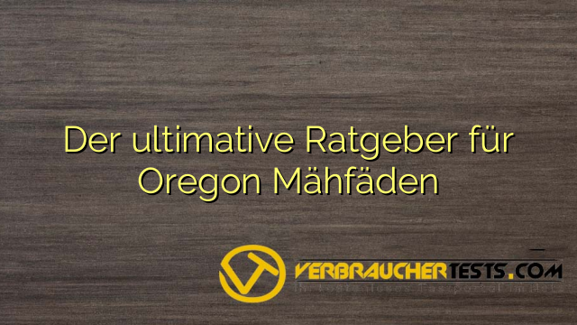 Der ultimative Ratgeber für Oregon Mähfäden