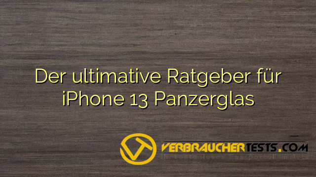 Der ultimative Ratgeber für iPhone 13 Panzerglas