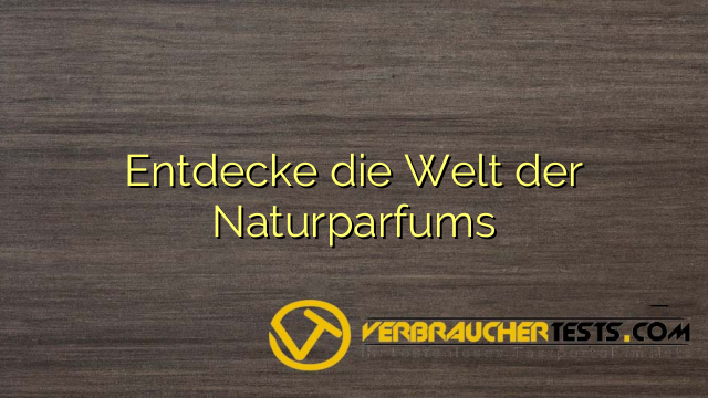 Entdecke die Welt der Naturparfums