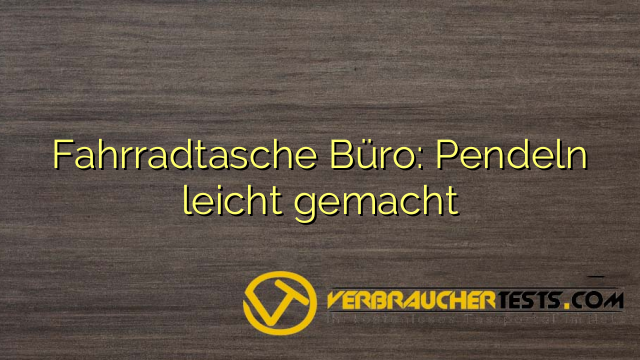 Fahrradtasche Büro: Pendeln leicht gemacht