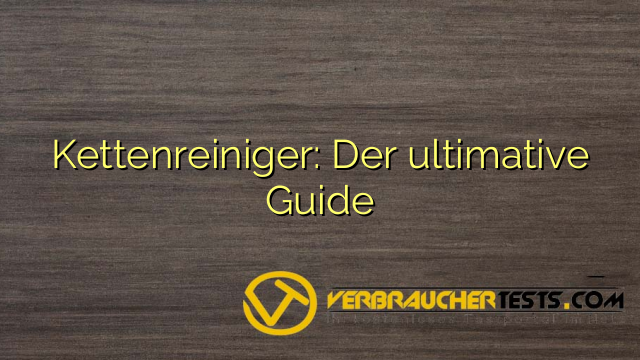 Kettenreiniger: Der ultimative Guide