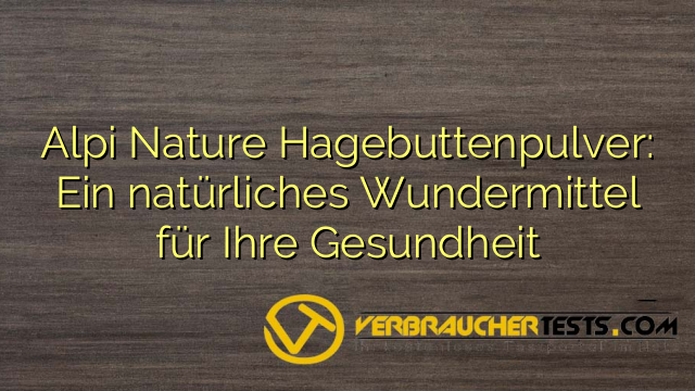 Alpi Nature Hagebuttenpulver: Ein natürliches Wundermittel für Ihre Gesundheit
