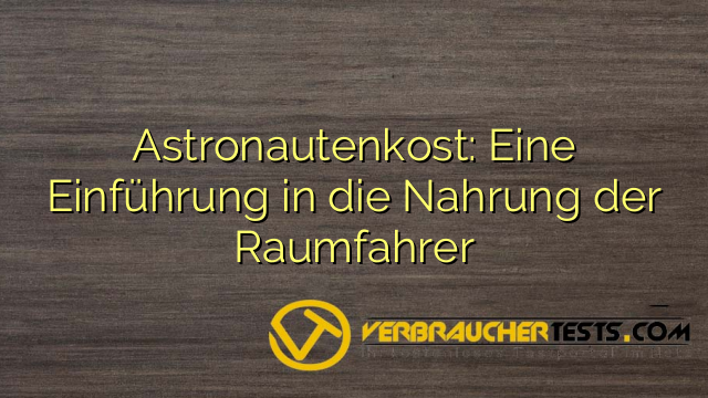 Astronautenkost: Eine Einführung in die Nahrung der Raumfahrer