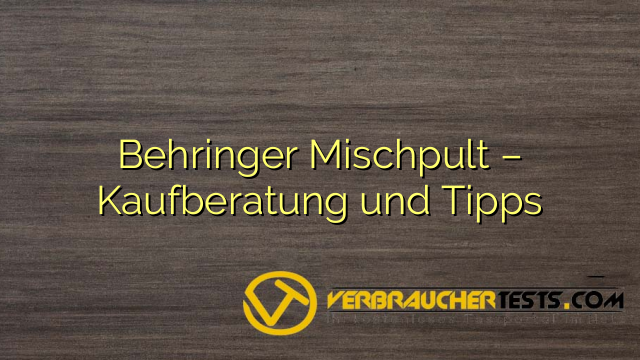 Behringer Mischpult – Kaufberatung und Tipps