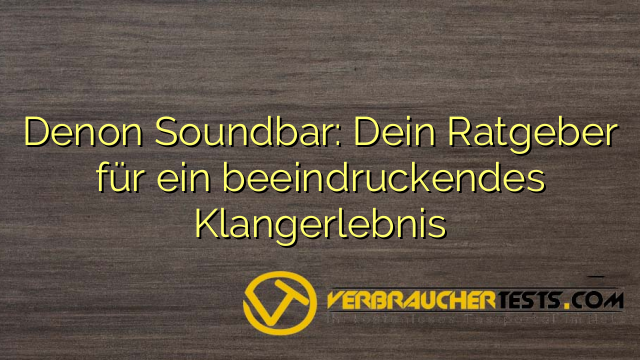 Denon Soundbar: Dein Ratgeber für ein beeindruckendes Klangerlebnis