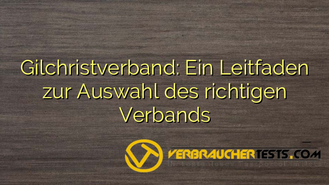Gilchristverband: Ein Leitfaden zur Auswahl des richtigen Verbands