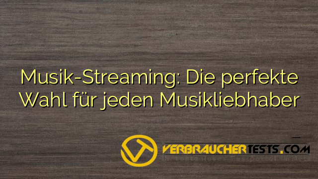Musik-Streaming: Die perfekte Wahl für jeden Musikliebhaber