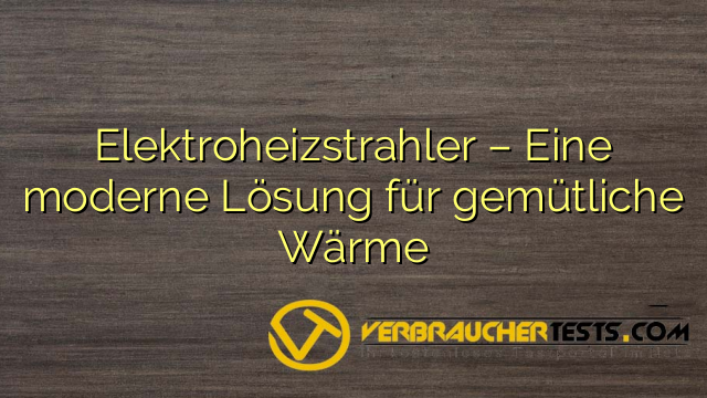Elektroheizstrahler – Eine moderne Lösung für gemütliche Wärme