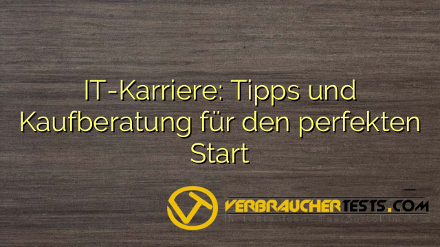 IT-Karriere: Tipps und Kaufberatung für den perfekten Start