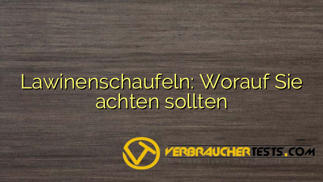 Lawinenschaufeln: Worauf Sie achten sollten