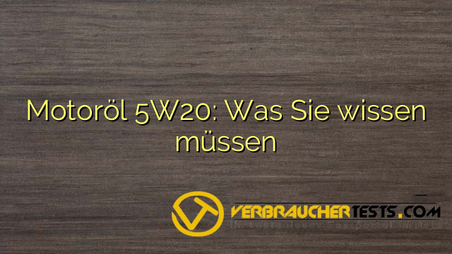 Motoröl 5W20: Was Sie wissen müssen