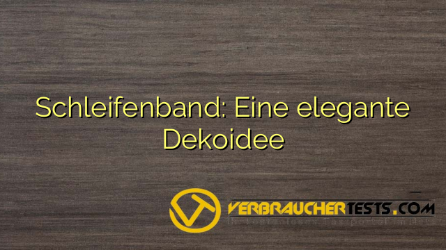 Schleifenband: Eine elegante Dekoidee