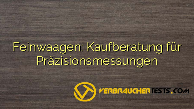 Feinwaagen: Kaufberatung für Präzisionsmessungen