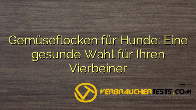 Gemüseflocken für Hunde: Eine gesunde Wahl für Ihren Vierbeiner