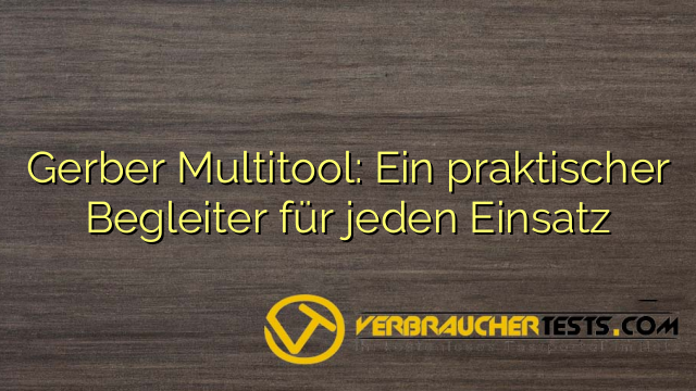 Gerber Multitool: Ein praktischer Begleiter für jeden Einsatz