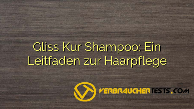 Gliss Kur Shampoo: Ein Leitfaden zur Haarpflege