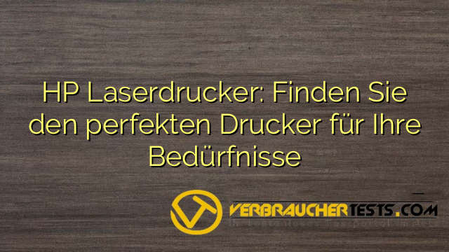 HP Laserdrucker: Finden Sie den perfekten Drucker für Ihre Bedürfnisse