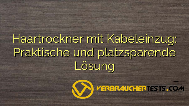 Haartrockner mit Kabeleinzug: Praktische und platzsparende Lösung