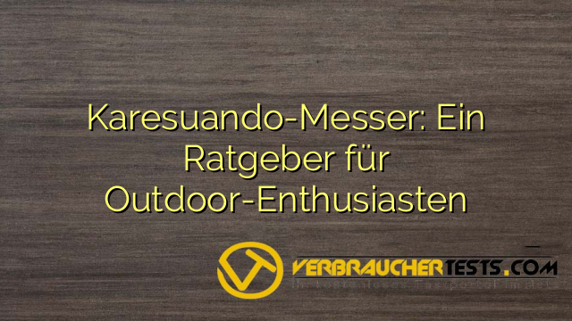 Karesuando-Messer: Ein Ratgeber für Outdoor-Enthusiasten