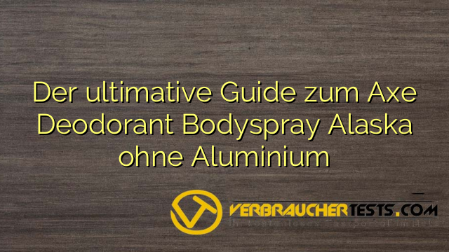 Der ultimative Guide zum Axe Deodorant Bodyspray Alaska ohne Aluminium