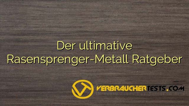 Der ultimative Rasensprenger-Metall Ratgeber
