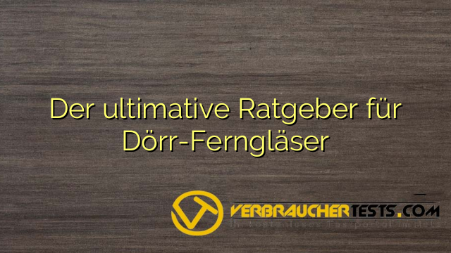 Der ultimative Ratgeber für Dörr-Ferngläser