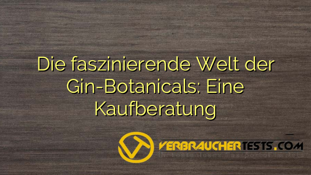 Die faszinierende Welt der Gin-Botanicals: Eine Kaufberatung