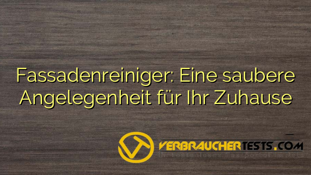 Fassadenreiniger: Eine saubere Angelegenheit für Ihr Zuhause