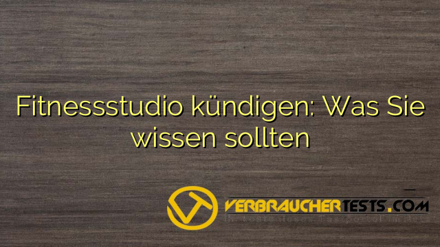 Fitnessstudio kündigen: Was Sie wissen sollten