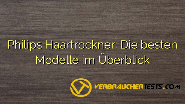 Philips Haartrockner: Die besten Modelle im Überblick