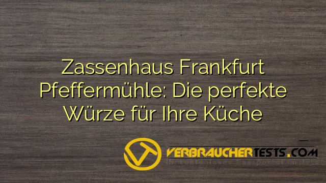 Zassenhaus Frankfurt Pfeffermühle: Die perfekte Würze für Ihre Küche