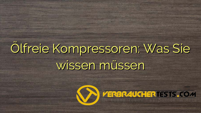 Ölfreie Kompressoren: Was Sie wissen müssen