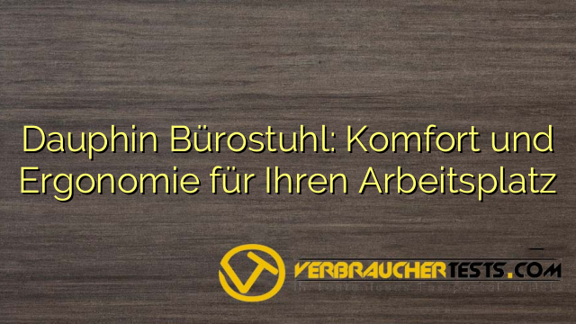 Dauphin Bürostuhl: Komfort und Ergonomie für Ihren Arbeitsplatz