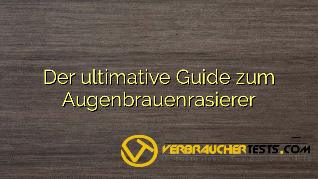 Der ultimative Guide zum Augenbrauenrasierer