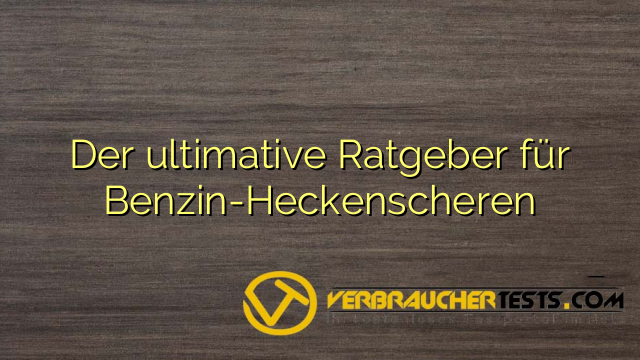 Der ultimative Ratgeber für Benzin-Heckenscheren