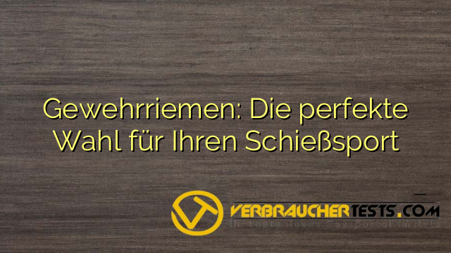 Gewehrriemen: Die perfekte Wahl für Ihren Schießsport