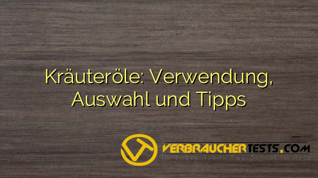 Kräuteröle: Verwendung, Auswahl und Tipps