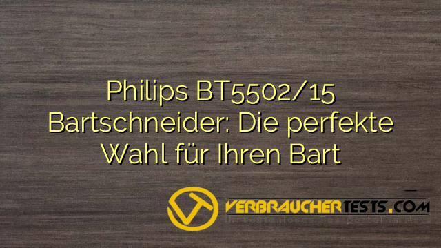Philips BT5502/15 Bartschneider: Die perfekte Wahl für Ihren Bart