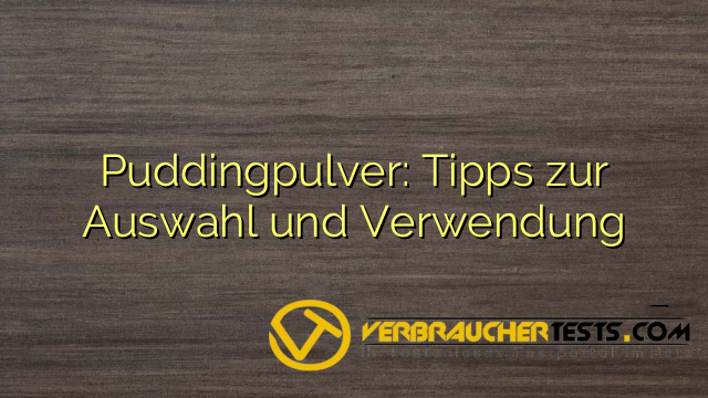 Puddingpulver: Tipps zur Auswahl und Verwendung