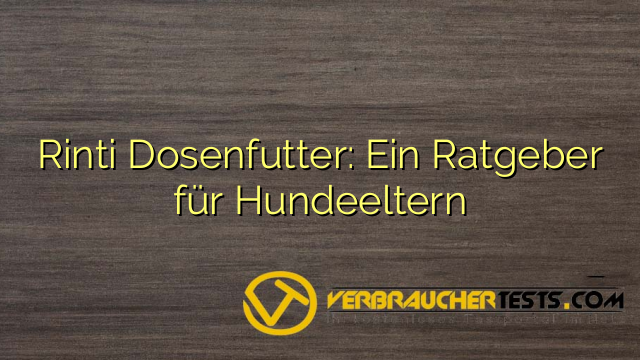 Rinti Dosenfutter: Ein Ratgeber für Hundeeltern