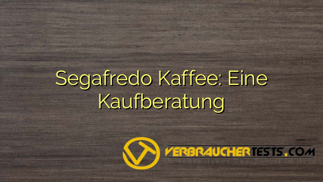 Segafredo Kaffee: Eine Kaufberatung