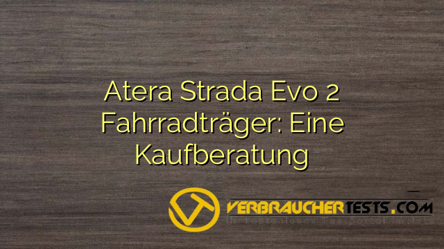 Atera Strada Evo 2 Fahrradträger: Eine Kaufberatung
