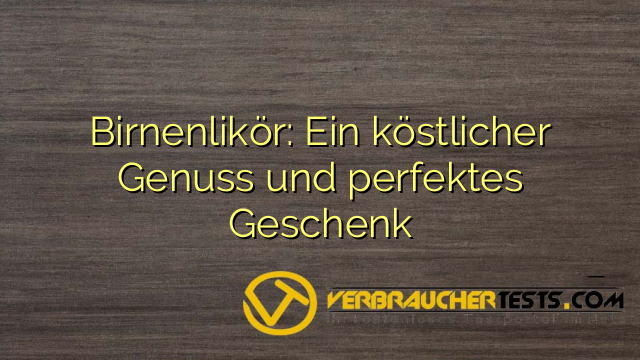 Birnenlikör: Ein köstlicher Genuss und perfektes Geschenk