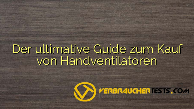 Der ultimative Guide zum Kauf von Handventilatoren