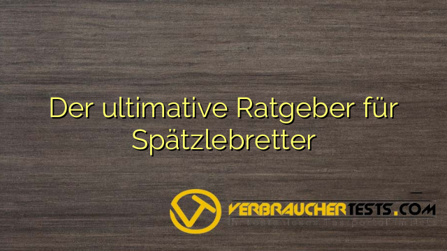 Der ultimative Ratgeber für Spätzlebretter