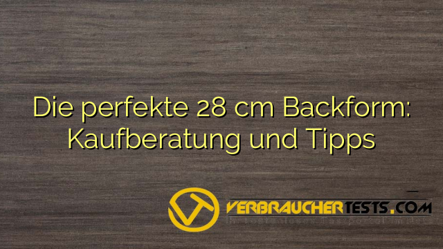 Die perfekte 28 cm Backform: Kaufberatung und Tipps
