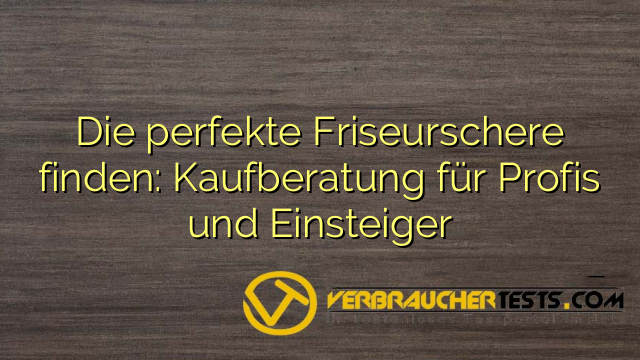 Die perfekte Friseurschere finden: Kaufberatung für Profis und Einsteiger